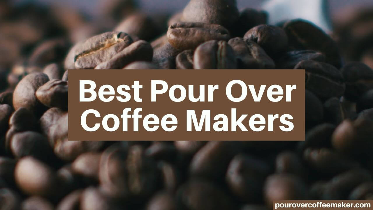 Best Pour Over Coffee Makers